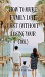 Elliot Harrison: How to Make Family Love Last (Without Losing Your Cool), Buch