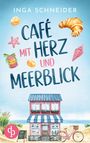 Inga Schneider: Café mit Herz und Meerblick | Ein wholesome Liebesroman mit viel Zucker und einem Happy End, Buch