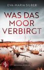 Eva-Maria Silber: Was das Moor verbirgt | Der spannende Krimi um einen düsteren Cold Case, Buch