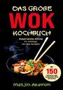 Malijin Akemim: Das große WOK Kochbuch für Anfänger - 150 schnelle und gesunde Rezepte aus Asien!, Buch