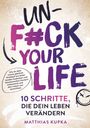 Matthias Kupka: Unfuck your Life - 10 Schritte, die dein Leben verändern, Buch