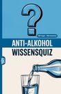 „ANTI-ALKOHOL WISSENSQUIZ“, „100 Fragen - 400 Antworten“. Illustration: Wasser wird aus Flasche in Glas gegossen, großes Fragezeichen.