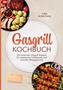 Lina Konstanz: Gasgrill Kochbuch: Die leckersten Gasgrill Rezepte für entspannte Grillabende und schnelle Alltagsgerichte - inkl. Saucen, Pizza, Flammkuchen, Desserts uvm., Buch