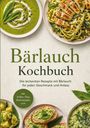 Bärlauch Kochbuch. Die leckersten Rezepte mit Bärlauch für jeden Geschmack und Anlass. Essen mit Bärlauch abgebildet.