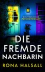 „Ein tödlicher Psychothriller“, „Die Fremde Nachbarin“, „Rona Halsall“. Tür im Schatten, Innenlicht, Blumen, zweifarbig.
