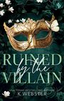 „RUINED by the VILLAIN“ und „USA TODAY BESTSELLING AUTHOR K WEBSTER“. Goldene Maske, Schmetterling, weiße Blumen, dunkle Rosen.