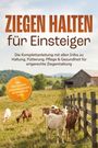 Hannes Dietrich: Ziegen halten für Einsteiger: Die Komplettanleitung mit allen Infos zu Haltung, Fütterung, Pflege & Gesundheit für artgerechte Ziegenhaltung - inkl. Checklisten, Jahreskalender, Notfallplan uvm., Buch