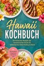 "Hawaii Kochbuch: Die leckersten Rezepte der hawaiianischen Küche für authentisches Aloha-Feeling zu Hause. Inkl. Brotrezepten, Fingerfood, Getränken uvm." Drumherum sind Schalen mit buntem, hawaiianischem Essen und tropische Blumen.