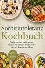 "Sorbitintoleranz Kochbuch. Die leckersten sorbitarmen Rezepte für mehr Energie. Verschiedene gesunde Gerichte abgebildet."