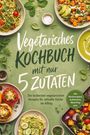 "Vegetarisches Kochbuch mit nur 5 Zutaten. Die leckersten vegetarischen Rezepte für schnelle Küche im Alltag."  
Schalen mit bunten Gerichten.