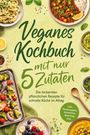 "Veganes Kochbuch mit nur 5 Zutaten" steht in grüner Schrift, umgeben von appetitlich angerichteten pflanzlichen Gerichten.