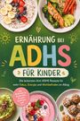 Ernährung bei ADHS für Kinder: Leckere Rezepte für Fokus, Energie und Wohlbefinden. Verschiedene bunte Gerichte.