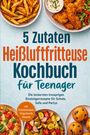 "5 Zutaten Heißluftfritteuse Kochbuch für Teenager" mit bunten Gerichten, Pommes, Nuggets, Gemüse und Muffins dargestellt.