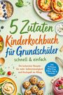 „5 Zutaten Kinderkochbuch für Grundschüler“ bietet einfache Rezepte, um Selbstständigkeit und Spaß am Kochen zu fördern.