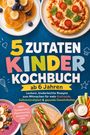 5 Zutaten Kinderkochbuch ab 6 Jahren. Leichte Rezepte für Essfreude. Bilder von Pancakes, Pizza, Sandwiches und Snacks.