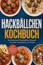 "HACKBÄLLCHEN KOCHBUCH. Die leckersten Hackbällchen Rezepte für jeden Geschmack und Anlass. Verschiedene Gerichte mit Hackbällchen."