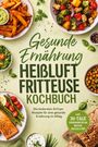 "Gesunde Ernährung Heißluftfritteuse Kochbuch. Die leckersten Airfryer Rezepte. Verschiedene gesunde Gerichte in Schalen."