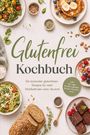 Selina Camilleri: Glutenfrei Kochbuch: Die leckersten glutenfreien Rezepte für mehr Wohlbefinden ohne Verzicht - inkl. 30-Tage-Ernährungsplan, Broten, Desserts uvm., Buch