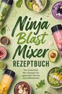 "Ninja Blast Mixer Rezeptbuch. Die leckersten Mix-Rezepte für gesunden Genuss zum Mitnehmen." Farbenfrohe Smoothie-Bowls und Mixer.