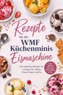 "Rezepte für die WMF Küchenminis Eismaschine. Verschiedene Eissorten in Schalen, umgeben von Früchten und Toppings."