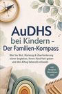 Merle Habicht: AuDHS bei Kindern - Der Familien-Kompass: Wie Sie Wut, Rückzug & Überforderung sicher begleiten, Ihrem Kind Halt geben und den Alltag liebevoll entlasten - inkl. Akutplan, Checklisten uvm., Buch