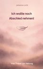 Buchtitel: "Ich wollte noch Abschied nehmen!" Untertitel: "Von Trauer zur Heilung." Rosa Hintergrund, federleichtes Motiv.