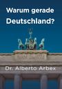 Text: „Warum gerade Deutschland?“ und „Dr. Alberto Arbex“. Über dem Brandenburger Tor vor blauem Himmel.