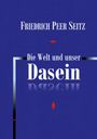 Friedrich Peer Seitz: Die Welt und unser Dasein, Buch