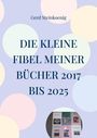 Gerd Steinkoenig: Die kleine Fibel meiner Bücher 2017 bis 2025, Buch