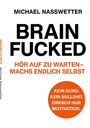 Titel: BRAIN FUCKED. Untertitel: HÖR AUF ZU WARTEN–MACHS ENDLICH SELBST. Autor: Michael Nasswetter.