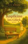 Text: "Lia Kraft", "Kopfkino ins Glück", "Roman". Eine Illustration zeigt eine Frau auf einem Pfad und eine Bank mit Tassen.