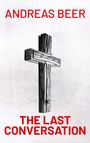 Text: "ANDREAS BEER", "THE LAST CONVERSATION". Illustration: Holzkreuz auf hellem Hintergrund.