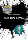 Text: "Patrick Osterheider" und "ICH BIN EWIG". Schwarze Tintenflecken, oben ein Regenbogen, unten ein nordisches Symbol.