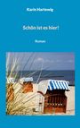 Karin Hartewig, Schön ist es hier!, Roman. Strandkörbe am Sandstrand vor blauem Meer, teils von Dünengras verdeckt.