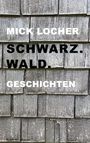 Text: "Mick Locher Schwarz.Wald.Geschichten." Graue Holzbretter als Hintergrund.