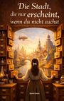 „Die Stadt, die nur erscheint, wenn du nicht suchst.“ Eine Frau blickt aus einem Fenster auf eine fantasievolle Stadt mit Luftschiff.