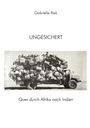 Text: "Gabrielle Riek UNGESICHERT Quer durch Afrika nach Indien". Schwarz-weiß Foto: Überladener Truck voller Menschen und Gepäck.
