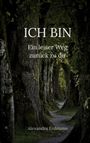 "ICH BIN. Ein leiser Weg zurück zu dir. Alexandra Erdmann." Ein schmaler Weg führt durch einen dichten Baumtunnel.