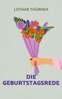 Titel: "Die Geburtstagsrede" von Lothar Thürmer. Eine Illustration: Hand hält einen Blumenstrauß mit bunten Blumen.