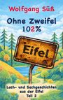 "Wolfgang Süß. Ohne Zweifel 102%. Eifel. Lach- und Sachgeschichten aus der Eifel Teil 2." Illustration mit Naturkulisse.