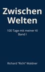 "Zwischen Welten. 100 Tage mit meiner KI Band I. Richard 'Richi' Waldner." Blauer Hintergrund, weiße Schrift.