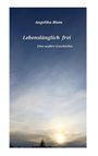 "Angelika Blum. Lebenslänglich frei. Eine wahre Geschichte." Sonnenuntergang über Landschaft mit Wolken und Vögeln.