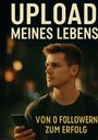 „UPLOAD MEINES LEBENS. VON 0 FOLLOWERN ZUM ERFOLG.“ Ein Mann mit Smartphone in der Hand schaut nachdenklich.