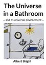 Titel: The Universe in a Bathroom. Untertitel: ... and its universal environment ... Autor: Albert Bright. Illustration: Badewanne im Raum.