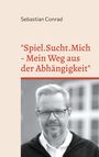 Sebastian Conrad: "Spiel.Sucht.Mich - Mein Weg aus der Abhängigkeit", Buch