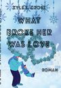 Kyle Z. Grosz: What broke her was love, Buch