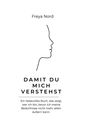 Text: "Freya Nord", "DAMIT DU MICH VERSTEHST", "Ein liebevolles Buch...äußern kann." Ein minimalistisches Profilbild.