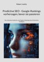 Robert Justitz: Predictive SEO - Google-Rankings vorhersagen, bevor sie passieren, Buch