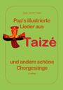 Jürgen Joachim Taegert: Pops illustrierte Lieder aus Taizé und andere schöne Chorgesänge, Buch