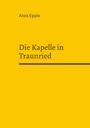 Alois Epple: Die Kapelle in Traunried, Buch